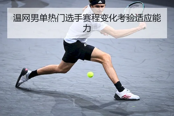温网男单热门选手赛程变化考验适应能力